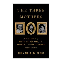 The Three Mothers (How the Mothers of Martin Luther King, Jr., Malcolm X, and James Baldwin Shaped a Nation) - Hardcover Book
